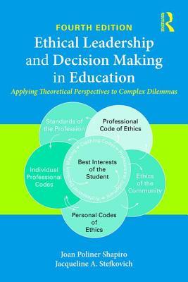 Ethical Leadership And Decision Making In Education Applying Theoretical Perspectives To Complex Dilemmas 4Th