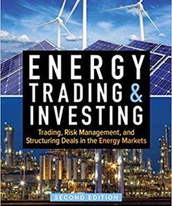 Energy Trading and Investing Trading Risk Management and Structuring Deals in the Energy Market Second