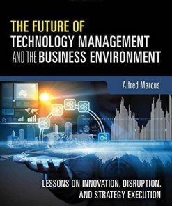 The Future Of Technology Management And The Business Environment Lessons On Innovation Disruption And Strategy Execution