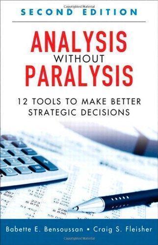 Analysis Without Paralysis 12 Tools To Make Better Strategic Decisions 2Nd