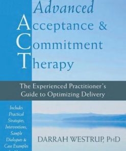 Advanced Acceptance And Commitment Therapy The Experienced Practitioners Guide To Optimizing Delivery