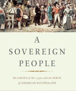 A Sovereign People The Crises Of The 1790S And The Birth Of American Nationalism