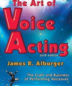 The Art Of Voice Acting The Craft And Business Of Performing For Voiceover 6Th