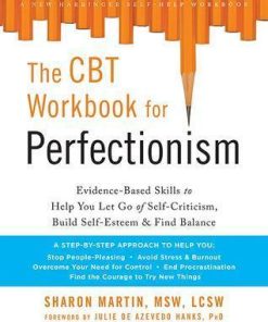 The Cbt Workbook For Perfectionism Evidence Based Skills To Help You Let Go Of Self Criticism Build Self Esteem And Find Balance