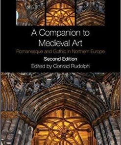 A Companion To Medieval Art Romanesque And Gothic In Northern Europe 2Nd