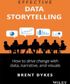 Effective Data Storytelling How to Drive Change with Data Narrative and Visuals