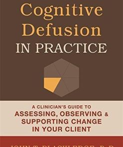 Cognitive Defusion In Practice A Clinicians Guide To Assessing Observing And Supporting Change In Your Client