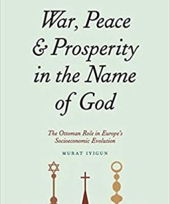 War Peace and Prosperity in the Name of God The Ottoman Role in Europe8217s Socioeconomic Evolution