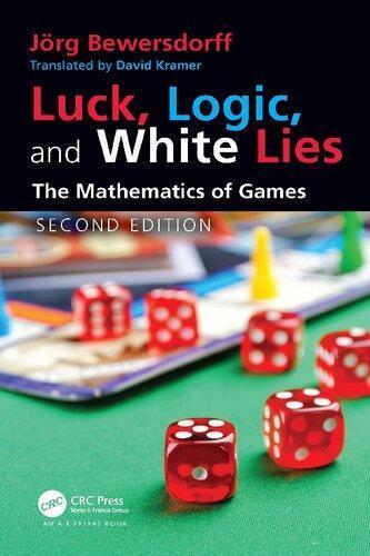 Luck Logic And White Lies The Mathematics Of Games 2Nd