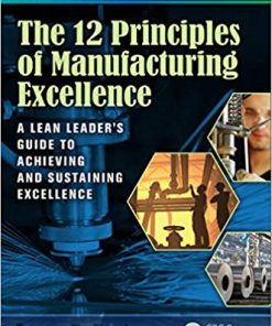 The 12 Principles of Manufacturing Excellence A Lean Leader8217s Guide to Achieving and Sustaining Excellence Second