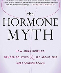 The Hormone Myth How Junk Science Gender Politics And Lies About Pms Keep Women Down