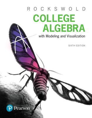 College Algebra With Modeling Visualization 6Th