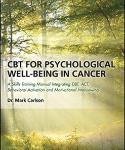 Cbt For Psychological Well Being In Cancer A Skills Training Manual Integrating Dbt Act Behavioral Activation And Motivational Interviewing
