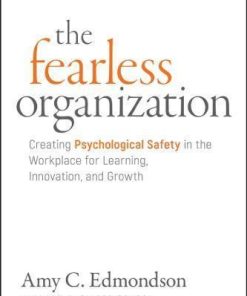 The Fearless Organization Creating Psychological Safety In The Workplace For Learning Innovation And Growth