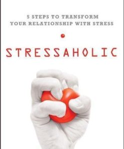 Stressaholic 5 Steps To Transform Your Relationship With Stress
