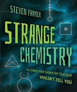 Strange Chemistry The Stories Your Chemistry Teacher Wouldnt Tell You