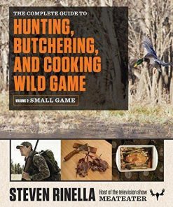The Complete Guide To Hunting Butchering And Cooking Wild Game Volume 2 Small Game And Fowl