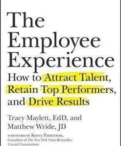 The Employee Experience How To Attract Talent Retain Top Performers And Drive Results