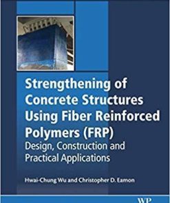 Strengthening Of Concrete Structures Using Fiber Reinforced Polymers Frp Design Construction And Practical Applications