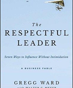 The Respectful Leader Seven Ways To Influence Without Intimidation