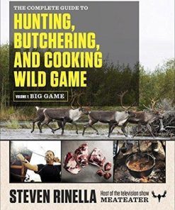 The Complete Guide To Hunting Butchering And Cooking Wild Game Volume 1 Big Game