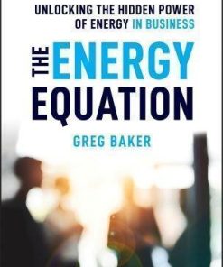 The Energy Equation Unlocking The Hidden Power Of Energy In Business