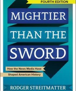 Mightier Than The Sword How The News Media Have Shaped American History 4Th