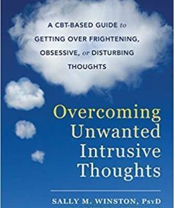 Overcoming Unwanted Intrusive Thoughts A Cbt Based Guide To Getting Over Frightening Obsessive Or Disturbing Thoughts