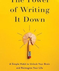 The Power Of Writing It Down A Simple Habit To Unlock Your Brain And Reimagine Your Life