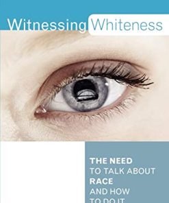 Witnessing Whiteness The Need to Talk About Race and How to Do It 2nd