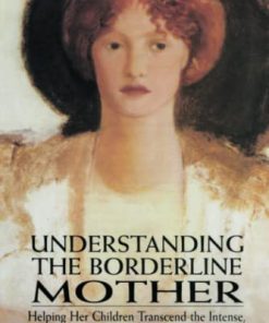 Understanding the Borderline Mother Helping Her Children Transcend the Intense Unpredictable and Volatile Relationship 8211 1st