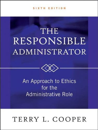 The Responsible Administrator An Approach to Ethics for the Administrative Role