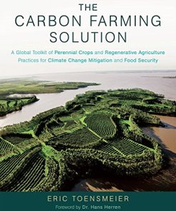 The Carbon Farming Solution A Global Toolkit of Perennial Crops and Regenerative Agriculture Practices for Climate Change Mitigation and Food Security