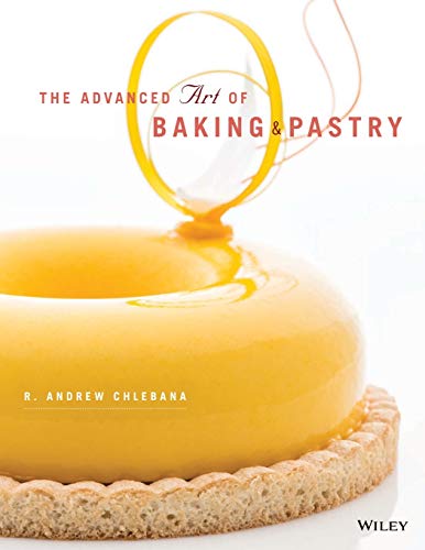 The Advanced Art of Baking and Pastry 1st