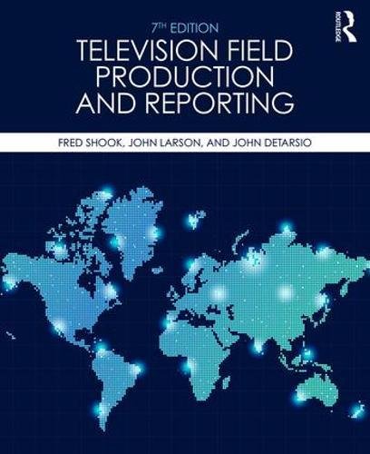 Television Field Production and Reporting A Guide to Visual Storytelling 8211 7th