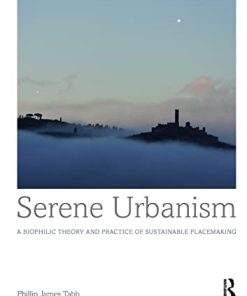 Serene Urbanism A Biophilic Theory and Practice of Sustainable Placemaking 8211 1st