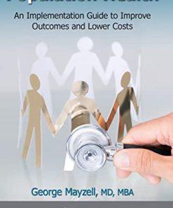 Population Health An Implementation Guide to Improve Outcomes and Lower Costs 8211 1st