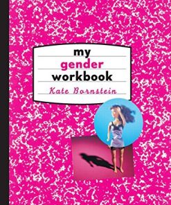 My Gender Workbook How to Become a Real Man a Real Woman the Real You or Something Else Entirely