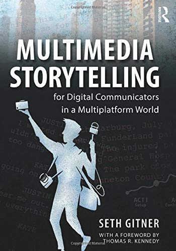 Multimedia Storytelling for Digital Communicators in a Multiplatform World 1st
