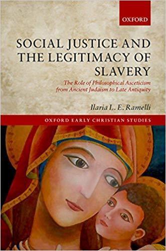 Social Justice and the Legitimacy of Slavery The Role of Philosophical Asceticism from Ancient Judaism to Late Antiquity