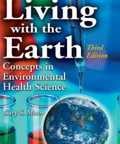 Living with the Earth Concepts in Environmental Health Science 3rd by Gary S Moore