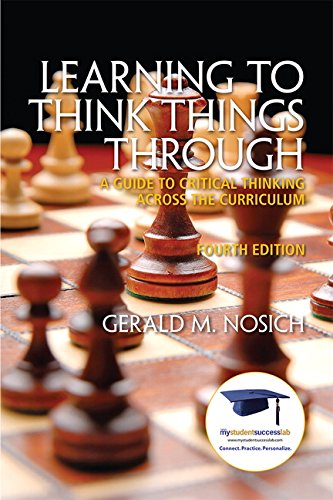 Learning to Think Things Through A Guide to Critical Thinking Across the Curriculum 4th by Gerald M Nosich