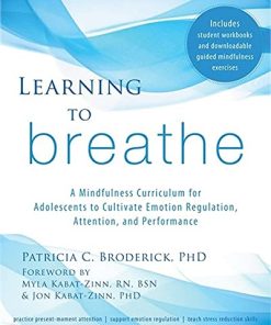 Learning to Breathe A Mindfulness Curriculum for Adolescents to Cultivate Emotion Regulation Attention and Performance 8211 1st
