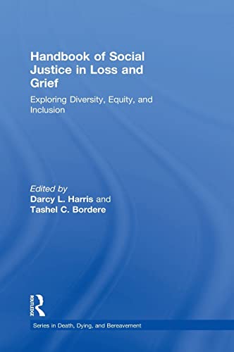 Handbook of Social Justice in Loss and Grief Exploring Diversity Equity and Inclusion Series in Death Dying and Bereavement 1st