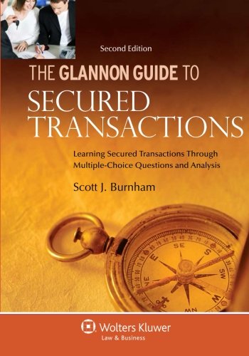 Glannon Guide to Secured Transactions Learning Secured Transactions Through MultipleChoice Questions and Analysis