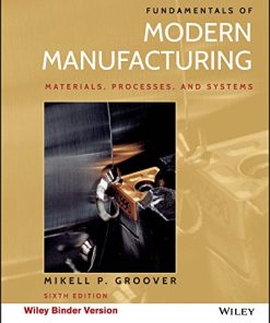 Fundamentals of Modern Manufacturing Materials Processes and Systems 6th by Mikell P Groover