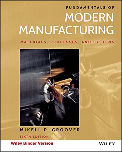 Fundamentals of Modern Manufacturing Materials Processes and Systems 6th by Mikell P Groover