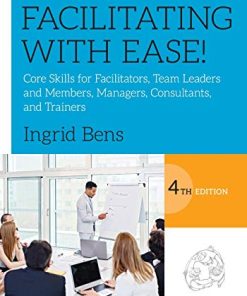 Facilitating with Ease Core Skills for Facilitators Team Leaders and Members Managers Consultants and Trainers 8211 4th