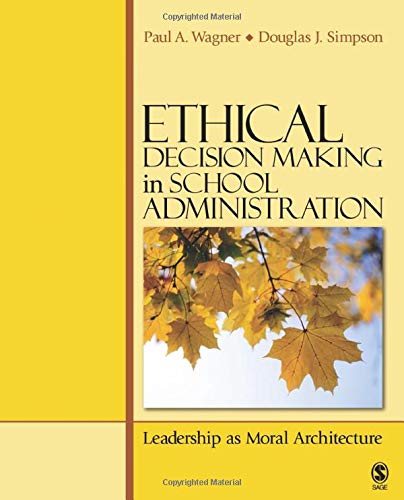 Ethical Decision Making in School Administration Leadership as Moral Architecture