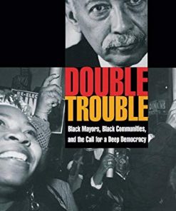 Double Trouble Black Mayors Black Communities and the Call for a Deep Democracy Transgressing Boundaries Studies in Black Politics and Black Communiti